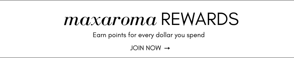  maxaroma REWARDS Earn points for every dollar you spend JOINNOW - 